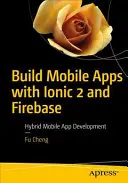 Tworzenie aplikacji mobilnych z Ionic 2 i Firebase: Hybrydowe tworzenie aplikacji mobilnych - Build Mobile Apps with Ionic 2 and Firebase: Hybrid Mobile App Development