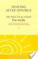 Uzdrowienie po rozwodzie: 100 praktycznych pomysłów dla dzieci - Healing After Divorce: 100 Practical Ideas for Kids