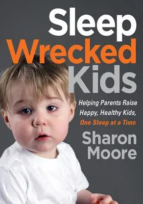 Sleep Wrecked Kids: Pomaganie rodzicom w wychowywaniu szczęśliwych, zdrowych dzieci, jeden sen na raz - Sleep Wrecked Kids: Helping Parents Raise Happy, Healthy Kids, One Sleep at a Time