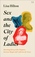 Seks i miasto kobiet: Pisanie historii na nowo z Kleopatrą, Lukrecją Borgią i Katarzyną Wielką - Sex and the City of Ladies: Rewriting History with Cleopatra, Lucrezia Borgia and Catherine the Great