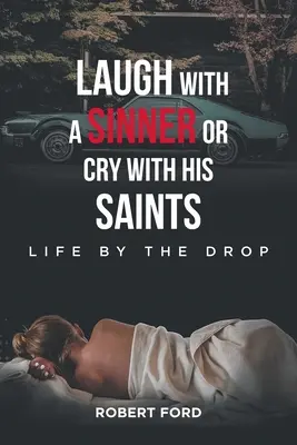 Śmiej się z grzesznikiem lub płacz z jego świętymi: Życie po kropelce - Laugh with a Sinner or Cry with His Saints: Life by the Drop