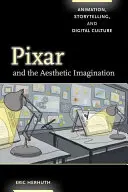 Pixar i wyobraźnia estetyczna: Animacja, opowiadanie historii i kultura cyfrowa - Pixar and the Aesthetic Imagination: Animation, Storytelling, and Digital Culture