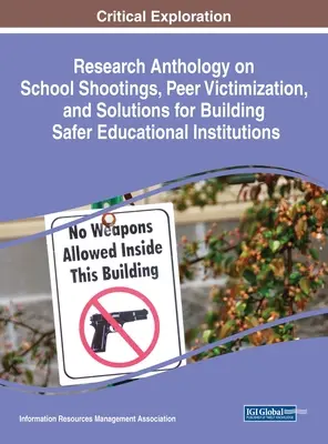 Antologia badań nad strzelaninami w szkołach, wiktymizacją rówieśników i rozwiązaniami na rzecz budowania bezpieczniejszych instytucji edukacyjnych - Research Anthology on School Shootings, Peer Victimization, and Solutions for Building Safer Educational Institutions