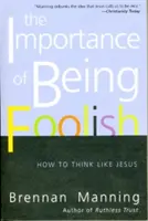 Znaczenie bycia głupim: Jak myśleć jak Jezus - The Importance of Being Foolish: How to Think Like Jesus