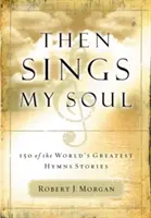 Potem śpiewa moja dusza: 150 największych hymnów na świecie - Then Sings My Soul: 150 of the World's Greatest Hymn Stories