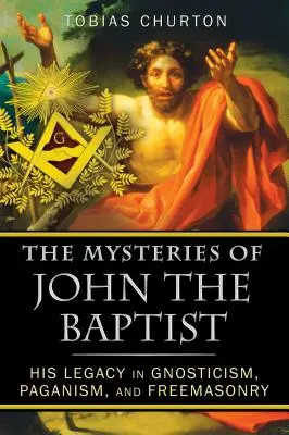 Tajemnice Jana Chrzciciela: Jego dziedzictwo w gnostycyzmie, pogaństwie i masonerii - The Mysteries of John the Baptist: His Legacy in Gnosticism, Paganism, and Freemasonry