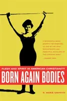 Born Again Bodies: Ciało i duch w amerykańskim chrześcijaństwie - Born Again Bodies: Flesh and Spirit in American Christianity