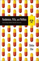 Pandemie, pigułki i polityka: Zarządzanie globalnym bezpieczeństwem zdrowotnym - Pandemics, Pills, and Politics: Governing Global Health Security