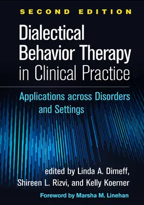 Dialektyczna terapia behawioralna w praktyce klinicznej, wydanie drugie: Zastosowania w różnych zaburzeniach i ustawieniach - Dialectical Behavior Therapy in Clinical Practice, Second Edition: Applications Across Disorders and Settings