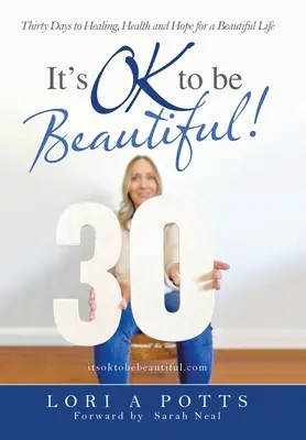 It's Ok to Be Beautiful!: Trzydzieści dni do uzdrowienia, zdrowia i nadziei na piękne życie - It's Ok to Be Beautiful!: Thirty Days to Healing, Health and Hope for a Beautiful Life