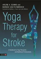 Terapia jogą w udarze mózgu: Podręcznik dla terapeutów jogi i pracowników służby zdrowia - Yoga Therapy for Stroke: A Handbook for Yoga Therapists and Healthcare Professionals