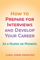 Jak przygotować się do rozmów kwalifikacyjnych i rozwijać swoją karierę - jako pielęgniarka lub położna - How to Prepare for Interviews and Develop your Career - As a nurse or midwife