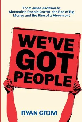 Mamy ludzi: Od Jessego Jacksona do Alexandrii Ocasio-Cortez, koniec wielkich pieniędzy i powstanie ruchu - We've Got People: From Jesse Jackson to Alexandria Ocasio-Cortez, the End of Big Money and the Rise of a Movement