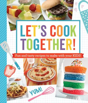 Gotujmy razem! Zabawne i smaczne przepisy do przygotowania z dziećmi! - Let's Cook Together!: Fun and Tasty Recipes to Make with Your Kids!