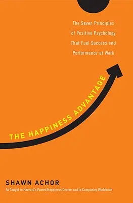 The Happiness Advantage: Siedem zasad psychologii pozytywnej, które napędzają sukces i wydajność w pracy - The Happiness Advantage: The Seven Principles of Positive Psychology That Fuel Success and Performance at Work