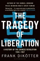 Tragedia wyzwolenia: Historia chińskiej rewolucji 1945-1957 - The Tragedy of Liberation: A History of the Chinese Revolution 1945-1957