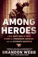 Wśród bohaterów: Prawdziwa historia przyjaźni, bohaterstwa i ostatecznego poświęcenia amerykańskiej marynarki wojennej - Among Heroes: A U.S. Navy Seal's True Story of Friendship, Heroism, and the Ultimate Sacrifice