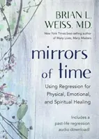 Mirrors of Time - Wykorzystanie regresji do uzdrawiania fizycznego, emocjonalnego i duchowego - Mirrors of Time - Using Regression for Physical, Emotional and Spiritual Healing