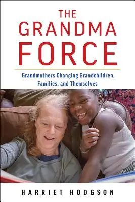 Siła babci: Jak babcie zmieniają wnuki, rodziny i samych siebie - The Grandma Force: How Grandmothers Are Changing Grandchildren, Families, and Themselves