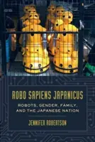 Robo Sapiens Japanicus: Roboty, płeć, rodzina i naród japoński - Robo Sapiens Japanicus: Robots, Gender, Family, and the Japanese Nation