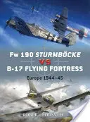 FW 190 Sturmbcke kontra B-17 Latająca Forteca: Europa 1944-45 - FW 190 Sturmbcke Vs B-17 Flying Fortress: Europe 1944-45