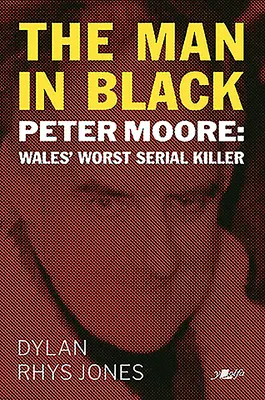 Człowiek w czerni: Peter Moore - najgorszy seryjny morderca w Walii - The Man in Black: Peter Moore - Wales' Worst Serial Killer