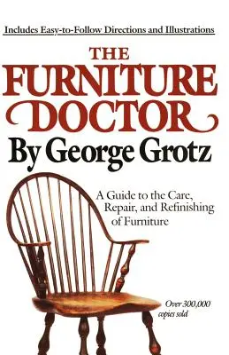 The Furniture Doctor: Przewodnik po pielęgnacji, naprawie i renowacji mebli - The Furniture Doctor: A Guide to the Care, Repair, and Refinishing of Furniture