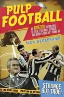Pulp Football: Niesamowita antologia prawdziwych futbolowych historii, których po prostu nie dałoby się wymyślić - Pulp Football: An Amazing Anthology of True Football Stories You Simply Couldn't Make Up