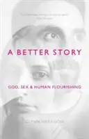 A Better Story: Bóg, seks i ludzki rozkwit - A Better Story: God, Sex And Human Flourishing