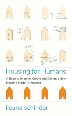 Mieszkania dla ludzi: Książka pozwalająca wyobrazić sobie, stworzyć i zaprojektować nowy model mieszkalnictwa w Ameryce - Housing for Humans: A Book to Imagine, Create and Design a New Housing Model in America