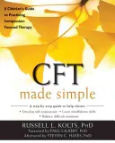 CFT Made Simple: Przewodnik klinicysty po praktykowaniu terapii skoncentrowanej na współczuciu - CFT Made Simple: A Clinician's Guide to Practicing Compassion-Focused Therapy