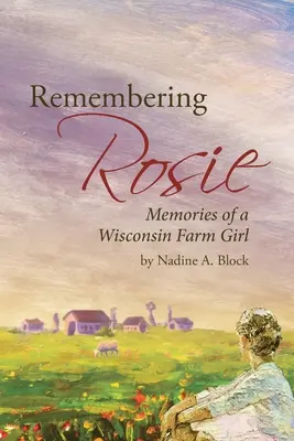 Pamiętając Rosie: wspomnienia dziewczyny z farmy w Wisconsin - Remembering Rosie: Memories of a Wisconsin Farm Girl