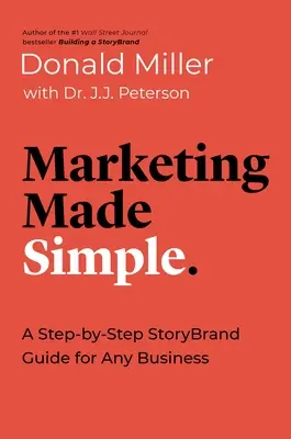 Marketing Made Simple: Storybrand - przewodnik krok po kroku dla każdej firmy - Marketing Made Simple: A Step-By-Step Storybrand Guide for Any Business