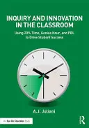 Badania i innowacje w klasie: Wykorzystanie 20% czasu, godziny geniuszu i PBL do osiągnięcia sukcesu przez uczniów - Inquiry and Innovation in the Classroom: Using 20% Time, Genius Hour, and PBL to Drive Student Success