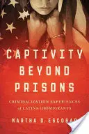 Niewola poza więzieniem: Doświadczenia kryminalizacyjne latynoskich (nie)migrantów - Captivity Beyond Prisons: Criminalization Experiences of Latina (Im)Migrants