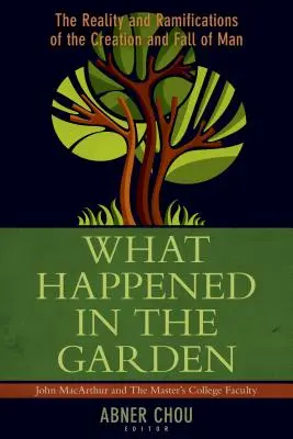 Co się wydarzyło w ogrodzie? Rzeczywistość i konsekwencje stworzenia i upadku człowieka - What Happened in the Garden?: The Reality and Ramifications of the Creation and Fall of Man