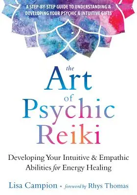 Sztuka psychicznego Reiki: Rozwijanie intuicyjnych i empatycznych zdolności uzdrawiania energią - The Art of Psychic Reiki: Developing Your Intuitive and Empathic Abilities for Energy Healing