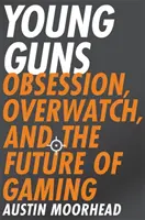 Młode strzelby: obsesja, Overwatch i przyszłość gier - Young Guns: Obsession, Overwatch, and the Future of Gaming