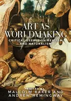 Sztuka jako tworzenie świata: Eseje krytyczne na temat realizmu i naturalizmu - Art as Worldmaking: Critical Essays on Realism and Naturalism