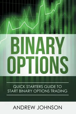 Opcje binarne: Szybki przewodnik dla początkujących po handlu opcjami binarnymi - Binary Options: Quick Starters Guide To Binary Options Trading