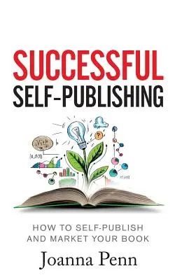 Successful Self-Publishing: Jak samodzielnie opublikować i sprzedać swoją książkę w ebooku, druku i audiobooku - Successful Self-Publishing: How to self-publish and market your book in ebook, print, and audiobook