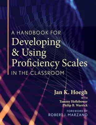 A Handbook for Developing and Using Proficiency Scales in the Classroom: (przejrzysty, praktyczny podręcznik tworzenia i wykorzystywania wysokiej jakości skal biegłości) - A Handbook for Developing and Using Proficiency Scales in the Classroom: (a Clear, Practical Handbook for Creating and Utilizing High-Quality Proficie