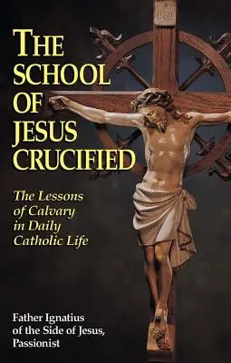 Szkoła Jezusa Ukrzyżowanego: Lekcje Kalwarii w codziennym życiu katolików - The School of Jesus Crucified: The Lessons of Calvary in Daily Catholic Life
