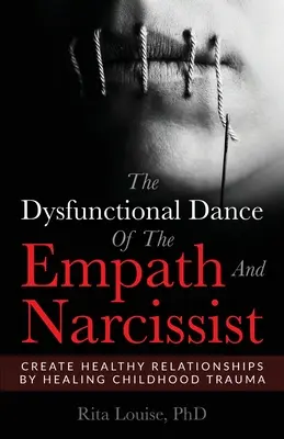 Dysfunkcyjny taniec empaty i narcyza: Stwórz zdrowe relacje, lecząc traumę z dzieciństwa - The Dysfunctional Dance Of The Empath And Narcissist: Create Healthy Relationships By Healing Childhood Trauma