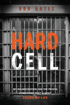 Twarda cela: moje uwięzienie i warunki więzienne, które prawie zakończyły moje życie - A Hard Cell: My Incarceration And The Prison Conditions That Almost Ended My Life