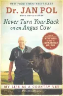 Nigdy nie odwracaj się plecami do krowy rasy Angus: Moje życie jako wiejskiego weterynarza - Never Turn Your Back on an Angus Cow: My Life as a Country Vet