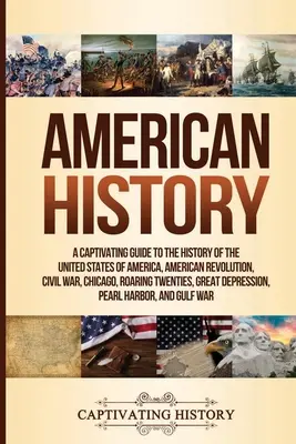 Historia Ameryki: A Captivating Guide to the History of the United States of America, American Revolution, Civil War, Chicago, Roaring T - American History: A Captivating Guide to the History of the United States of America, American Revolution, Civil War, Chicago, Roaring T