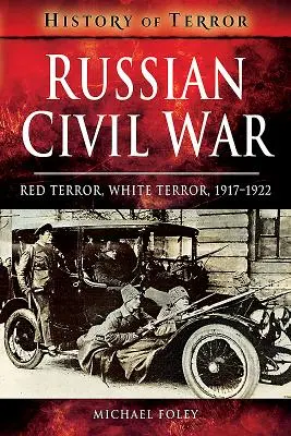 Rosyjska wojna domowa: czerwony terror, biały terror, 1917-1922 - Russian Civil War: Red Terror, White Terror, 1917-1922