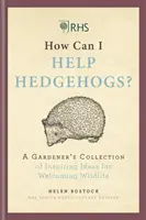 RHS How Can I Help Hedgehogs? - Kolekcja inspirujących pomysłów ogrodnika na powitanie dzikiej przyrody - RHS How Can I Help Hedgehogs? - A Gardener's Collection of Inspiring Ideas for Welcoming Wildlife
