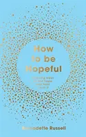 How to Be Hopeful - Twój zestaw narzędzi do ponownego odkrycia nadziei i pomocy w tworzeniu przyjaznego świata - How to Be Hopeful - Your Toolkit to Rediscover Hope and Help Create a Kinder World